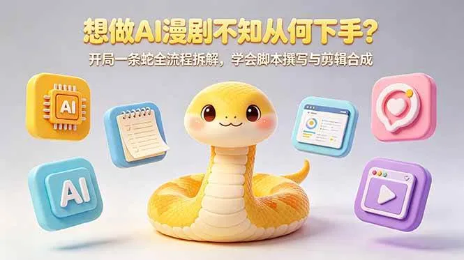（18550期）想做AI漫剧不知从何下手？开局一条蛇全流程拆解，学会脚本撰写与剪辑合成mc69.cn - 副业项目分享,互联网学习资源,考公考研资料,虚拟资料与创业思路天璇笔记网
