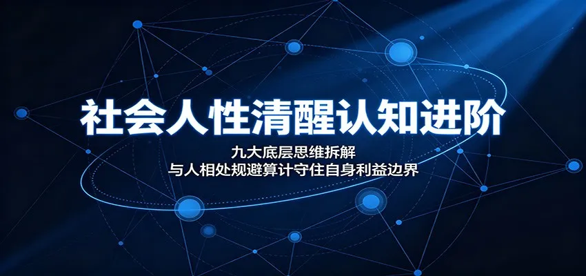 社会人性清醒认知进阶：九大底层思维拆解，与人相处规避算计守住自身利益边界mc69.cn - 副业项目分享,互联网学习资源,考公考研资料,虚拟资料与创业思路天璇笔记网