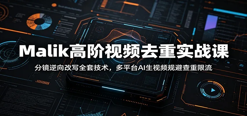 Malik高阶视频去重实战课：分镜逆向改写全套技术，多平台AI生视频规避查重限流mc69.cn - 副业项目分享,互联网学习资源,考公考研资料,虚拟资料与创业思路天璇笔记网