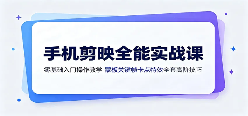 手机剪映全能实战课：零基础入门操作教学，蒙版关键帧卡点特效全套高阶技巧mc69.cn - 副业项目分享,互联网学习资源,考公考研资料,虚拟资料与创业思路天璇笔记网