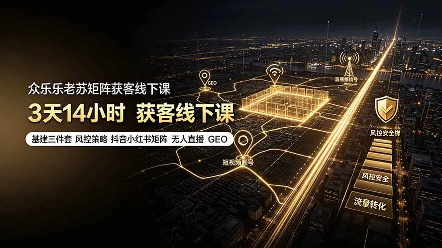 （19450期）众乐乐老苏矩阵获客线下课：3天14小时×基建三件套×风控策略×抖音小红书矩阵×无人直播×GEOmc69.cn - 副业项目分享,互联网学习资源,考公考研资料,虚拟资料与创业思路天璇笔记网