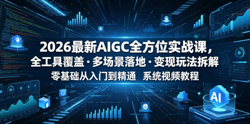 2026最新AIGC全方位实战课，全工具覆盖・多场景落地・变现玩法拆解，零基础从入门到精通系统视频教程mc69.cn - 副业项目分享,互联网学习资源,考公考研资料,虚拟资料与创业思路天璇笔记网
