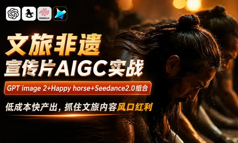 文旅非遗宣传片AIGC实战，GPT image 2+Happy horse+Seedance2.0组合，低成本快产出，抓住文旅内容风口红利mc69.cn - 副业项目分享,互联网学习资源,考公考研资料,虚拟资料与创业思路天璇笔记网