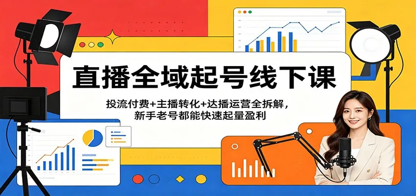 直播全域起号线下课：投流付费+主播转化+达播运营全拆解，新手老号都能快速起量盈利mc69.cn - 副业项目分享,互联网学习资源,考公考研资料,虚拟资料与创业思路天璇笔记网