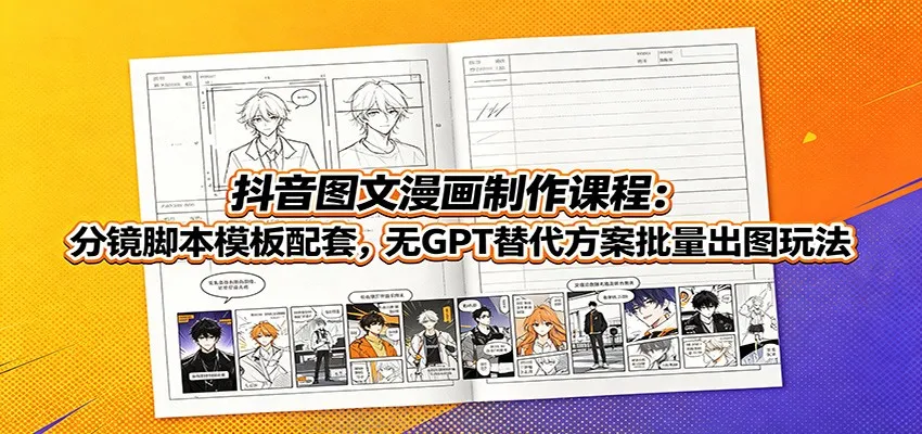 抖音图文漫画制作课程：分镜脚本模板配套，无GPT替代方案批量出图玩法mc69.cn - 副业项目分享,互联网学习资源,考公考研资料,虚拟资料与创业思路天璇笔记网