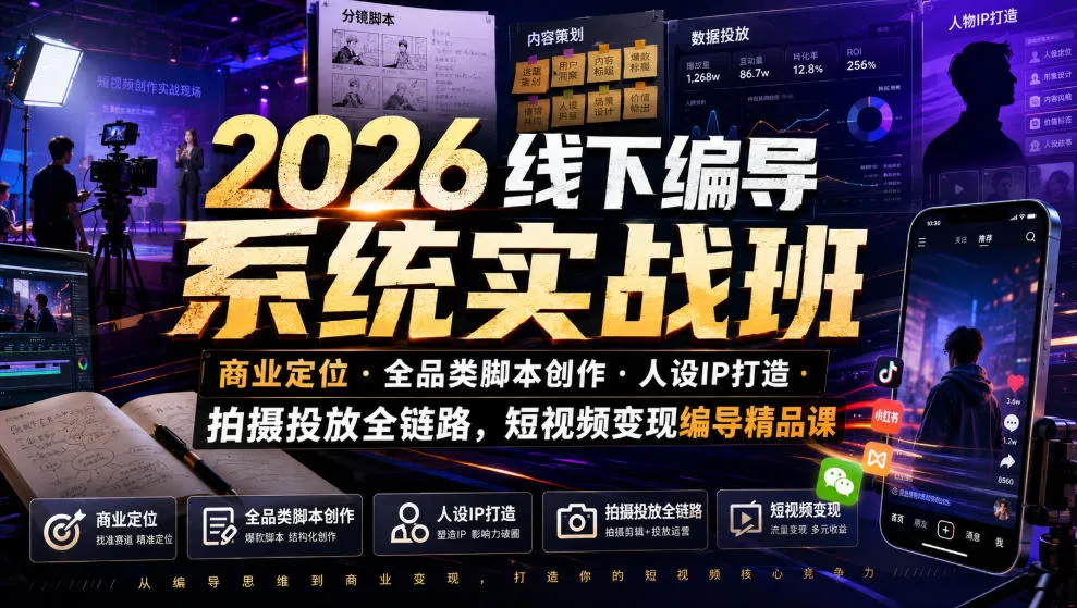 2026线下编导系统实战班|商业定位・全品类脚本创作・人设IP打造・拍摄投放全链路,短视频变现编导精品课 2026线下编导系统实战班|商业定位・全品类脚本创作・人设IP打造・拍摄投放全链路,短视频变现编导精品课