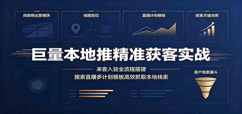 巨量本地推精准获客实战:来客入驻全流程搭建,搜索直播多计划模板高效抓取本地线索 巨量本地推精准获客实战:来客入驻全流程搭建,搜索直播多计划模板高效抓取本地线索
