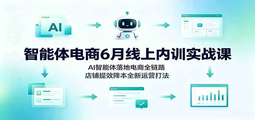 智能体电商6月线上内训实战课:AI智能体落地电商全链路,店铺提效降本全新运营打法 智能体电商6月线上内训实战课:AI智能体落地电商全链路,店铺提效降本全新运营打法