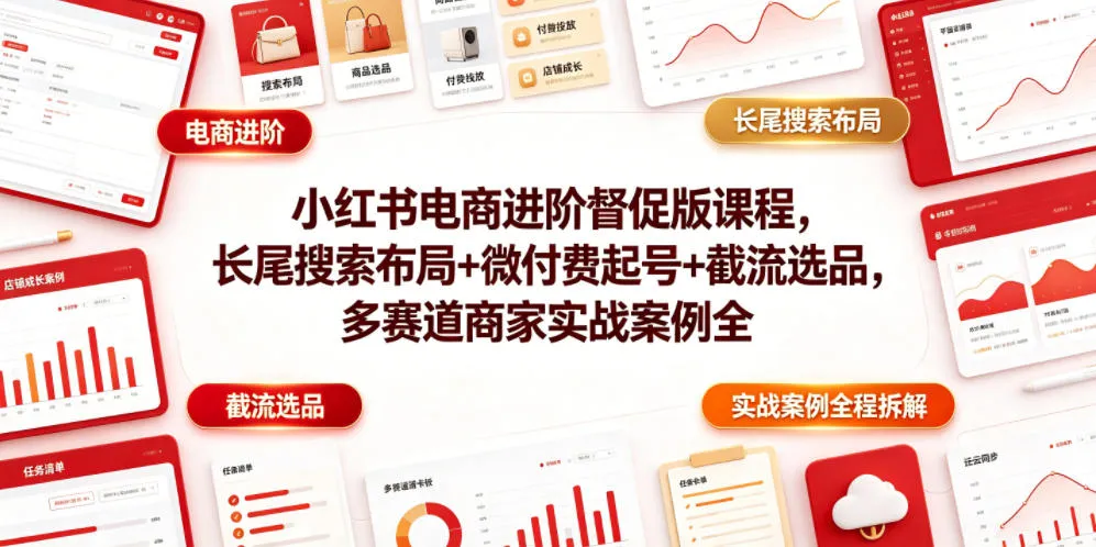 小红书电商进阶督促版课程，长尾搜索布局+微付费起号+截流选品，多赛道商家实战案例全程拆解mc69.cn - 副业项目分享,互联网学习资源,考公考研资料,虚拟资料与创业思路天璇笔记网