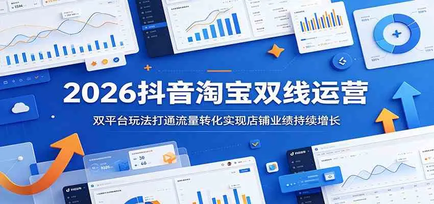 2026抖音淘宝双线运营：双平台玩法打通流量转化实现店铺业绩持续增长mc69.cn - 副业项目分享,互联网学习资源,考公考研资料,虚拟资料与创业思路天璇笔记网