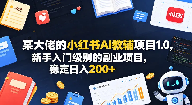 某大佬的小红书AI教辅项目1.0，新手入门级别的副业项目，稳定日入200+mc69.cn - 副业项目分享,互联网学习资源,考公考研资料,虚拟资料与创业思路天璇笔记网