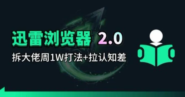 迅雷浏览器项目2.0_拆个大佬周1W的打法mc69.cn - 副业项目分享,互联网学习资源,考公考研资料,虚拟资料与创业思路天璇笔记网