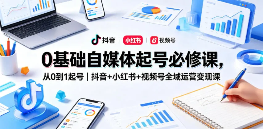 0基础自媒体起号必修课，从0到1起号｜抖音+小红书+视频号全域运营变现课mc69.cn - 副业项目分享,互联网学习资源,考公考研资料,虚拟资料与创业思路天璇笔记网