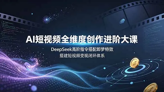 （19153期）AI短视频全维度创作进阶大课，DeepSeek高阶指令搭配即梦特效，搭建短视频变现闭环体系mc69.cn - 副业项目分享,互联网学习资源,考公考研资料,虚拟资料与创业思路天璇笔记网
