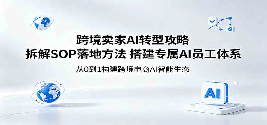 跨境卖家AI转型攻略:拆解SOP落地方法,搭建专属AI员工体系 跨境卖家AI转型攻略:拆解SOP落地方法,搭建专属AI员工体系