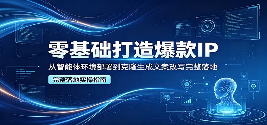 零基础打造爆款IP，从智能体环境部署到克隆生成文案改写完整落地mc69.cn - 副业项目分享,互联网学习资源,考公考研资料,虚拟资料与创业思路天璇笔记网