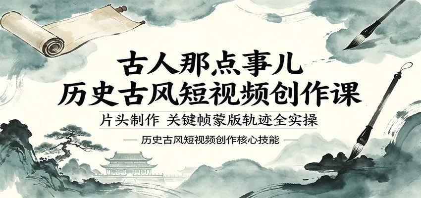 古人那点事儿历史古风短视频创作课，片头制作，关键帧蒙版轨迹全实操mc69.cn - 副业项目分享,互联网学习资源,考公考研资料,虚拟资料与创业思路天璇笔记网