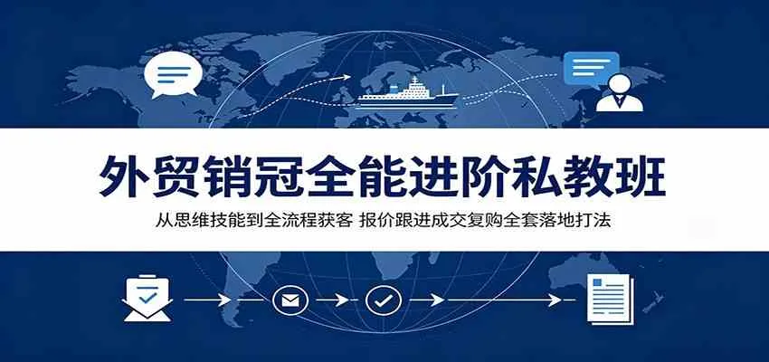 外贸销冠全能进阶私教班:从思维技能到全流程获客,报价跟进成交复购全套落地打法 外贸销冠全能进阶私教班:从思维技能到全流程获客,报价跟进成交复购全套落地打法