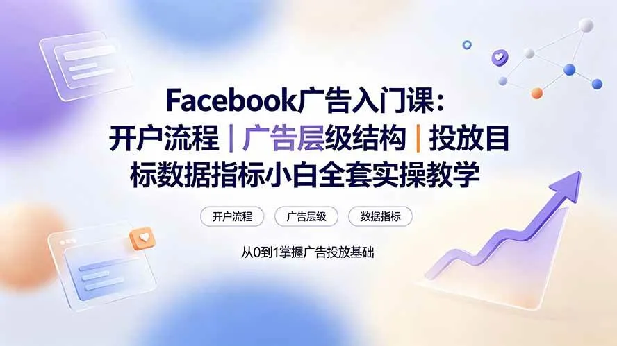 （19464期） Facebook广告入门课：开户流程｜广告层级结构｜投放目标数据指标小白全套实操教学mc69.cn - 副业项目分享,互联网学习资源,考公考研资料,虚拟资料与创业思路天璇笔记网