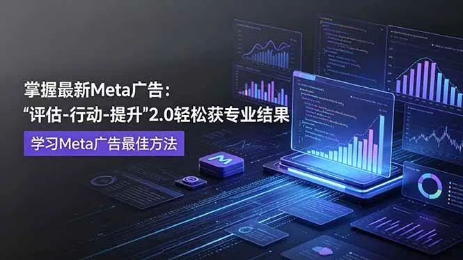 （18972期）掌握最新的Meta广告，通过“评估-行动-提升”2.0版本轻松获得专业级结果。学习目前学习Meta广告的最佳方法mc69.cn - 副业项目分享,互联网学习资源,考公考研资料,虚拟资料与创业思路天璇笔记网