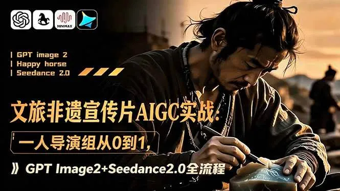 （18925期）文旅非遗宣传片AIGC实战：一人导演组从0到1，GPT Image2+Seedance2.0全流程mc69.cn - 副业项目分享,互联网学习资源,考公考研资料,虚拟资料与创业思路天璇笔记网