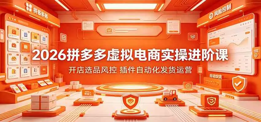 2026拼多多虚拟电商实操进阶课：开店选品风控，插件自动化发货运营mc69.cn - 副业项目分享,互联网学习资源,考公考研资料,虚拟资料与创业思路天璇笔记网